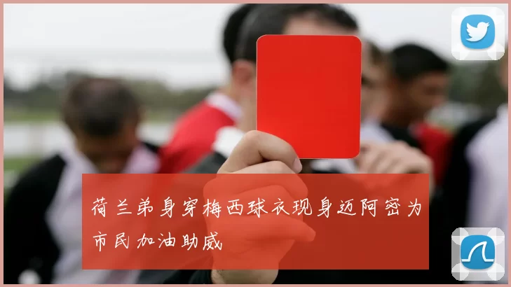 荷兰弟身穿梅西球衣现身迈阿密为市民加油助威
